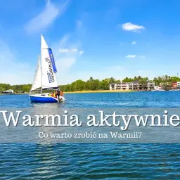 Najciekawsze atrakcje Warmii i Mazur - Co robić na Mazurach?